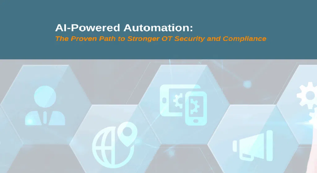 AI-Powered Automation: The Proven Path to Stronger OT Security and Compliance